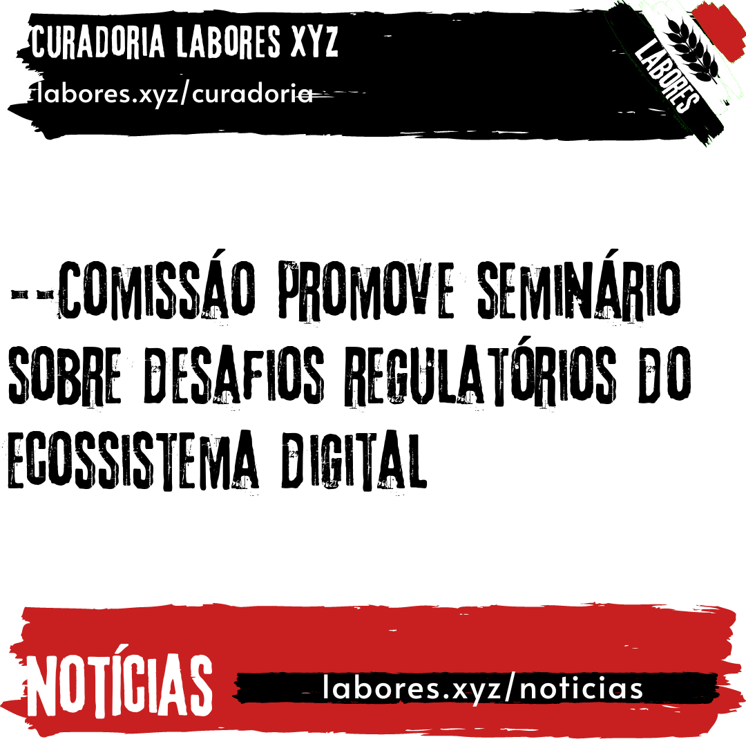 Comissão promove seminário sobre desafios regulatórios do ecossistema digital